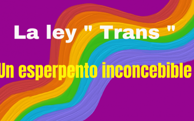 La Ley Trans un esperpento inconcebible